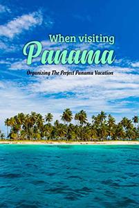 When visiting Panama Organizing The Perfect Panama Vacation Organizing the ideal Panamanian getaway