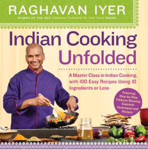 Indian Cooking Unfolded A Master Class in Indian Cooking, with 100 Easy Recipes Using 10 Ingredients or Less [Repost]