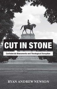 Cut in Stone Confederate Monuments and Theological Disruption
