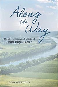 Along the Way The Life, Lessons, and Legacy of Father Hugh F. Crean