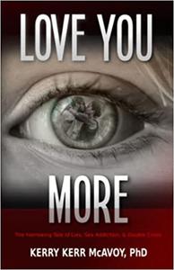 Love You More The Harrowing Tale of Lies, Sex Addiction, & Double Cross