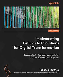 Implementing Cellular IoT Solutions for Digital Transformation Successfully develop, deploy, and maintain LTE and 5G