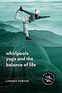Whirlpools, Yoga and the Balance of Life Travel Tales for the Adventurous Spirit