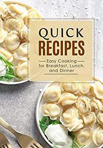 Quick Recipes Easy Cooking for Breakfast, Lunch, and Dinner