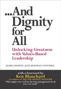 And Dignity for All Unlocking Greatness Through Values-Based Leadership