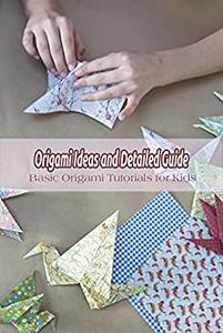 Origami Ideas and Detailed Guide Basic Origami Tutorials for Kids Basic Origami Crafts for Kids