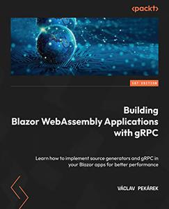 Building Blazor WebAssembly Applications with gRPC  Learn how to implement source generators and gRPC in your Blazor 