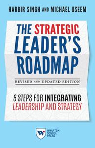 The Strategic Leader's Roadmap, Revised and Updated Edition 6 Steps for Integrating Leadership and Strategy