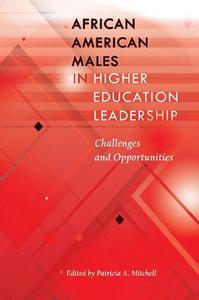 African American Males in Higher Education Leadership Challenges and Opportunities