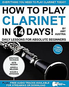 How to Play Clarinet in 14 Days Daily Lessons for Absolute Beginners (Play Music in 14 Days)