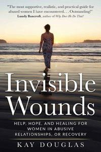 Invisible Wounds Help, Hope, and Healing for Women in Abusive Relationships, or Recovery