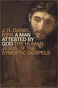 A Man Attested by God The Human Jesus of the Synoptic Gospels
