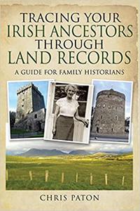Tracing Your Irish Ancestors Through Land Records A Guide for Family Historians