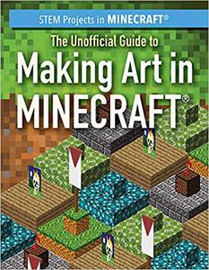The Unofficial Guide to Making Art in Minecraft