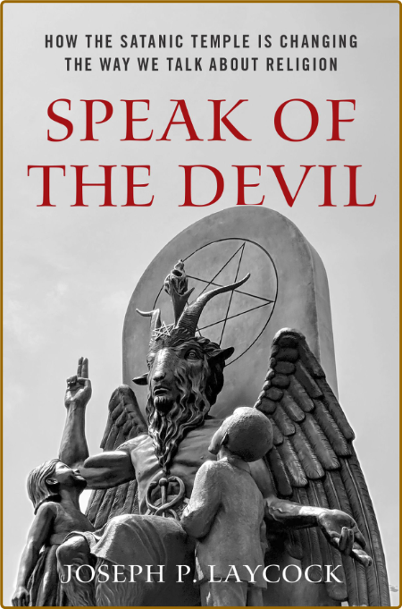 Speak of the Devil  How the Satanic Temple Is Changing the Way We Talk about Relig...