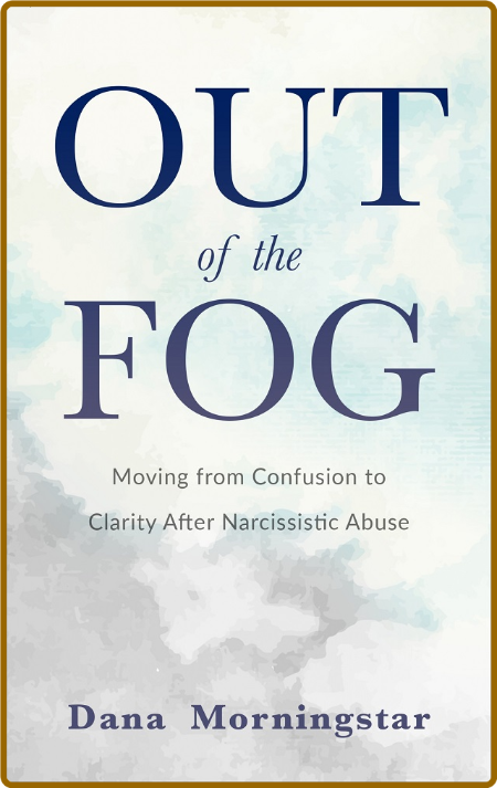 Out of the Fog  Moving From Confusion to Clarity After Narcissistic Abuse by Dana ...