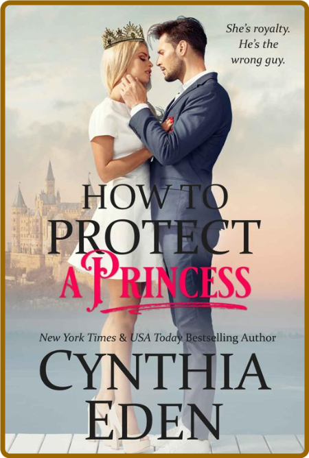 How To Protect A Princess (Wild - Cynthia Eden