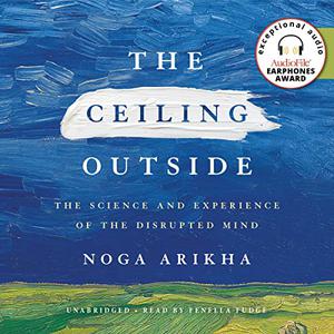 The Ceiling Outside The Science and Experience of the Disrupted Mind [Audiobook]