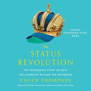 The Status Revolution The Improbable Story of How the Lowbrow Became the Highbrow [Audiobook]