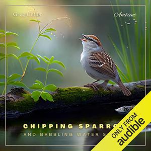 Chipping Sparrow and Babbling Water Stream Morning Birdsongs and Water Streams for Peace and Relaxation [Audiobook]