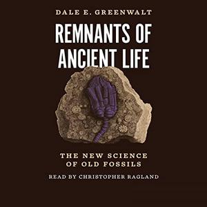 Remnants of Ancient Life The New Science of Old Fossils [Audiobook]