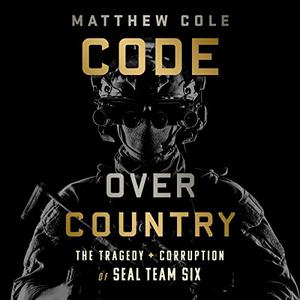 Code over Country The Tragedy and Corruption of SEAL Team Six [Audiobook]