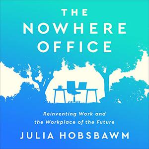 The Nowhere Office Reinventing Work and the Workplace of the Future [Audiobook]