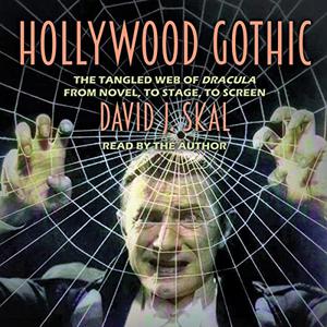 Hollywood Gothic The Tangled Web of Dracula from Novel to Stage to Screen [Audiobook]