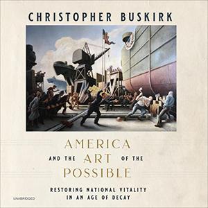America and the Art of the Possible Restoring National Vitality in an Age of Decay [Audiobook]