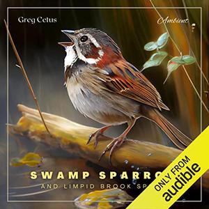 Swamp Sparrow and Limpid Brook Spring Morning Birdsongs and Prominent Water Streams [Audiobook]