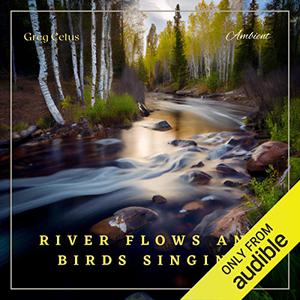 River Flows and Birds Singing Nature Sounds for Meditation and Relaxation [Audiobook]