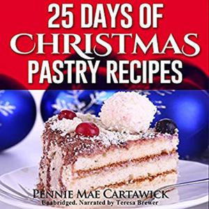 25 Days of Christmas Pastry Recipes (Holiday baking from cookies, fudge, cake, puddings,Yule log, to Christmas pies and
