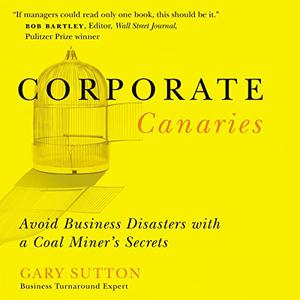Corporate Canaries Avoid Business Disasters with a Coal Miner's Secrets [Audiobook]
