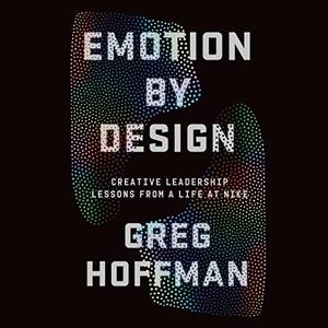Emotion by Design Creative Leadership Lessons from a Life at Nike [Audiobook]