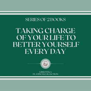 TAKING CHARGE OF YOUR LIFE TO BETTER YOURSELF EVERY DAY (SERIES OF 2 BOOKS) by LIBROTEKA