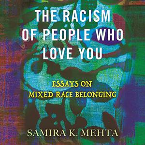 The Racism of People Who Love You Essays on Mixed Race Belonging [Audiobook]