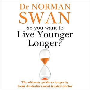 So You Want to Live Younger Longer The Ultimate Guide to Longevity from Australia's Most Trusted Doctor [Audiobook]