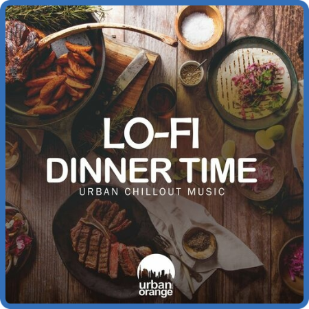 VA - Lo-Fi Dinner Time  Urban Chillout Music (2023) MP3