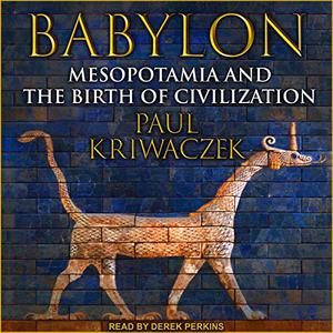 Babylon Mesopotamia and the Birth of Civilization [Audiobook] (Repost)