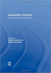 Ambiguities of Empire Essays in Honour of Andrew Porter