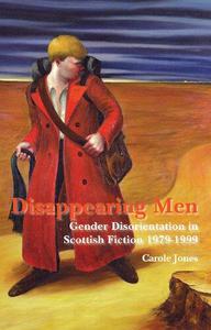 Disappearing Men Gender Disorientation in Scottish Fiction 1979-1999