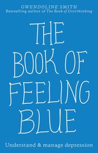 The Book of Feeling Blue Understand & manage depression