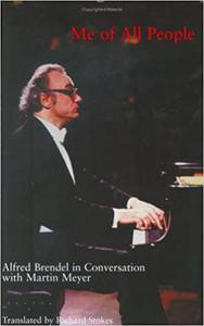 Me of All People Alfred Brendel in Conversation with Martin Meyer