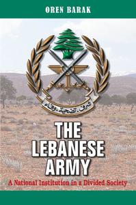 The Lebanese Army A National Institution in a Divided Society