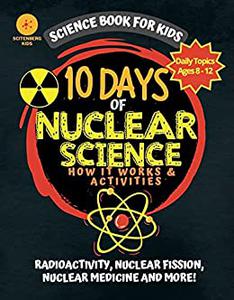 10 Days of Nuclear Science How It Works and Activities  Science Book For Kids (10 Days of Science)