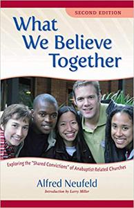What We Believe Together Exploring the Shared Convictions of Anabaptist-Related Churches