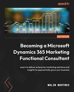 Becoming a Microsoft Dynamics 365 Marketing Functional Consultant Learn to deliver enterprise marketing solutions 