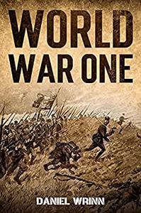 World War One WWI History told from the Trenches, Seas, Skies, and Desert of a War Torn World