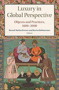 Luxury in Global Perspective Objects and Practices, 1600-2000