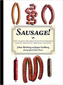 Sausage! How to Make and Serve Delicious Homemade Chorizo, Bratwurst, Sobrasada, and More